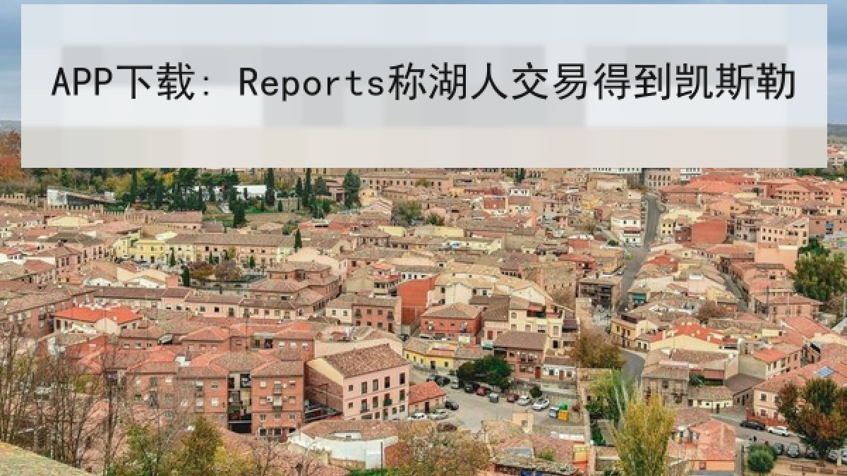 APP下载: Reports称湖人交易得到凯斯勒 APP下载: Reports称湖人交易得到凯斯勒